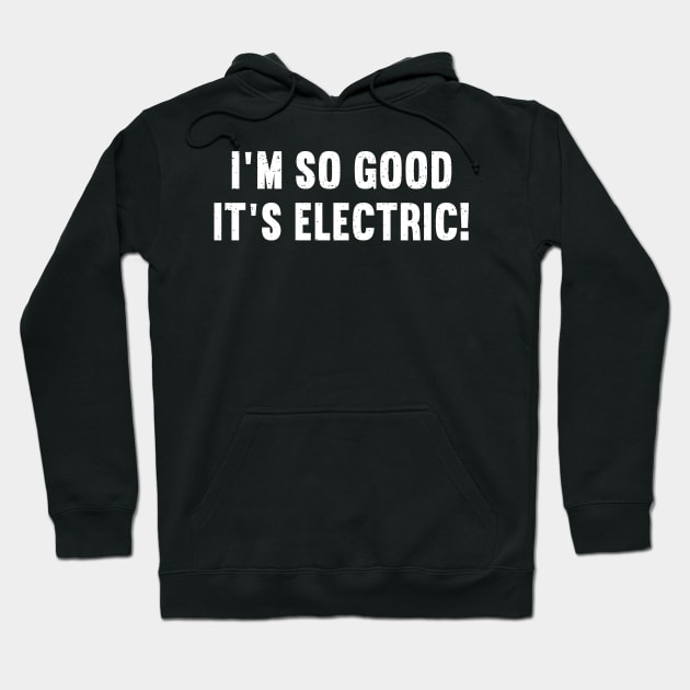 I'm So Good, It's Electric! Hoodie by trendynoize